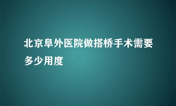 北京阜外医院做搭桥手术需要多少用度