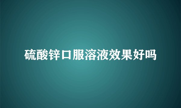 硫酸锌口服溶液效果好吗