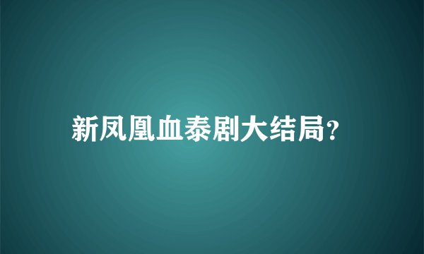 新凤凰血泰剧大结局？