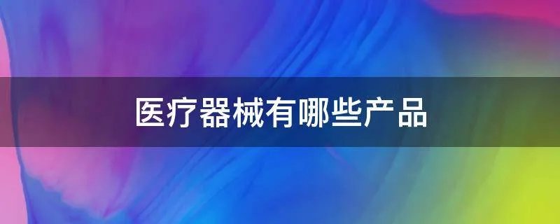 医疗器械有哪些产品