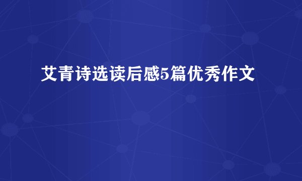 艾青诗选读后感5篇优秀作文