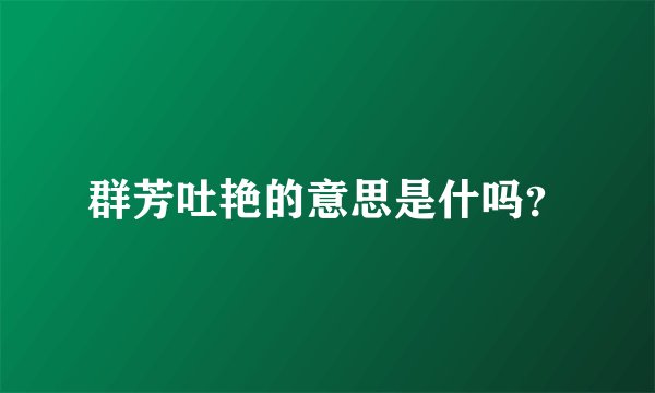 群芳吐艳的意思是什吗？