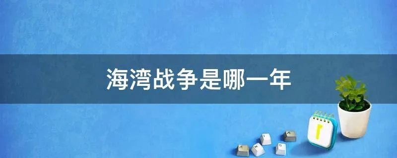 海湾战争是哪一年