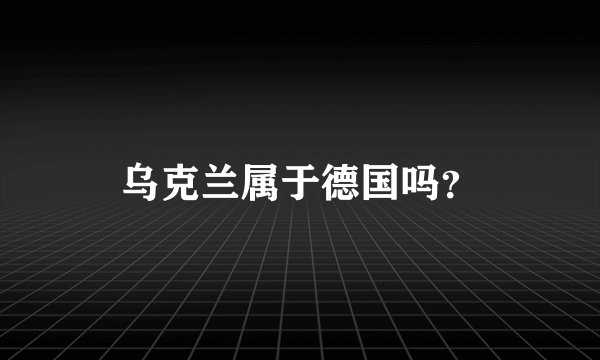 乌克兰属于德国吗？