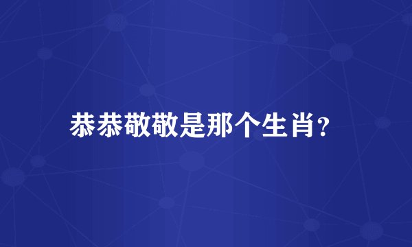 恭恭敬敬是那个生肖？