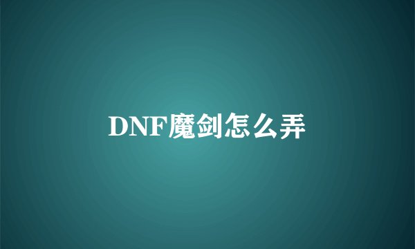 DNF魔剑怎么弄