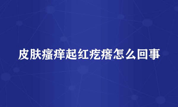 皮肤瘙痒起红疙瘩怎么回事