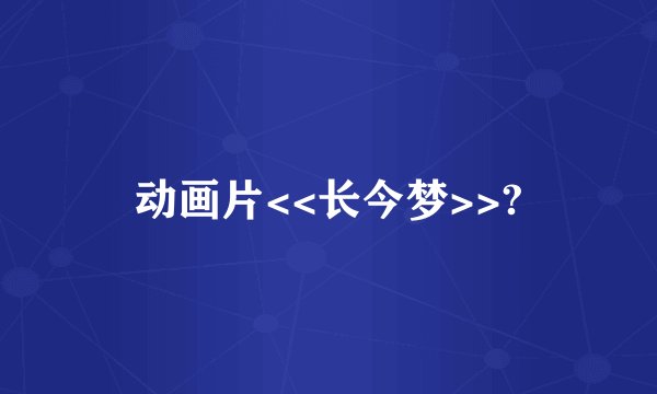 动画片<<长今梦>>?