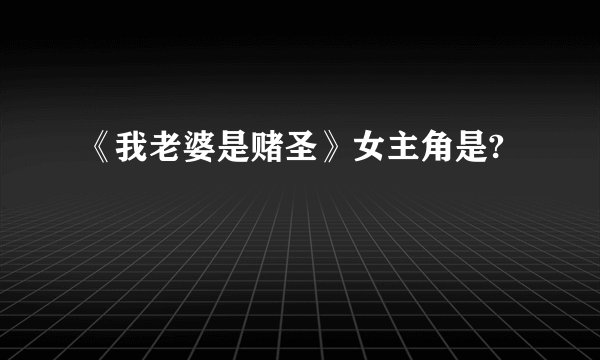 《我老婆是赌圣》女主角是?