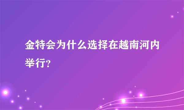 金特会为什么选择在越南河内举行?