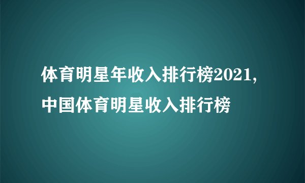 体育明星年收入排行榜2021,中国体育明星收入排行榜