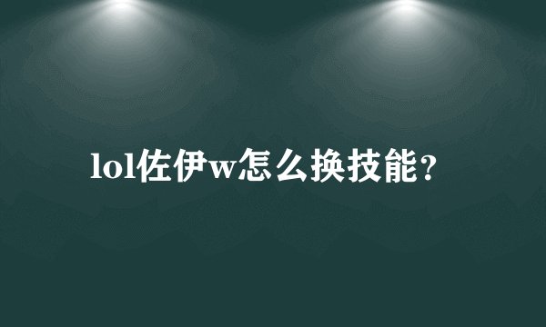 lol佐伊w怎么换技能?