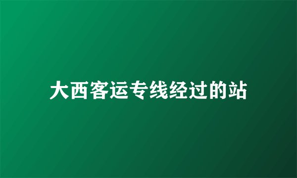 大西客运专线经过的站