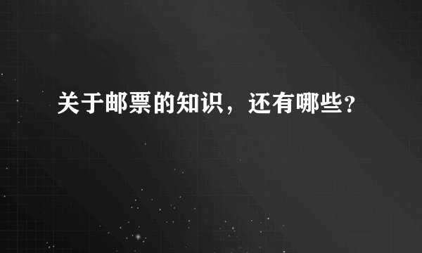 关于邮票的知识，还有哪些？