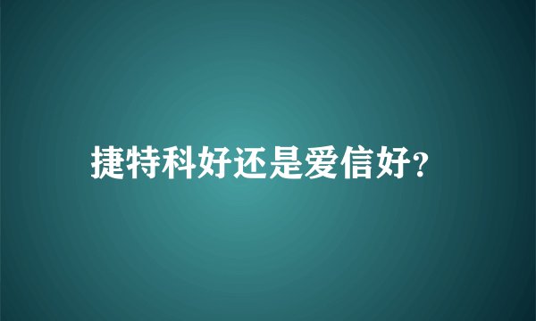 捷特科好还是爱信好？