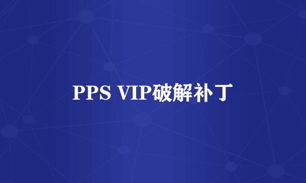 PPS VIP破解补丁