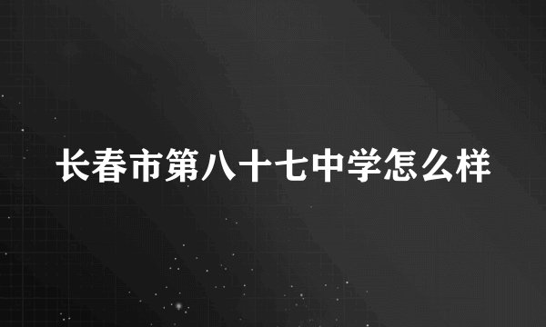 长春市第八十七中学怎么样