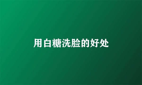 用白糖洗脸的好处