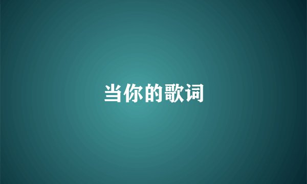 当你的歌词