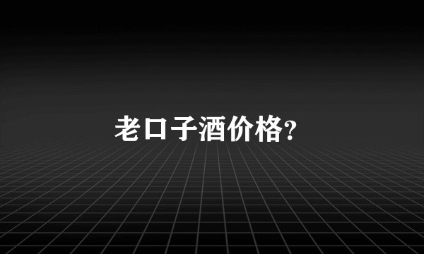 老口子酒价格？