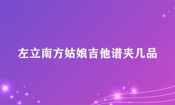 左立南方姑娘吉他谱夹几品