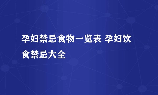 孕妇禁忌食物一览表 孕妇饮食禁忌大全