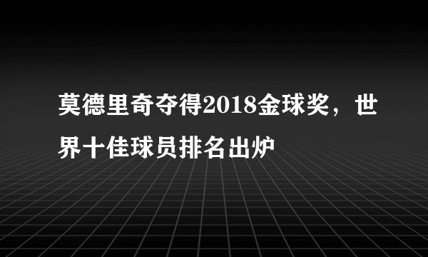 莫德里奇夺得2018金球奖，世界十佳球员排名出炉