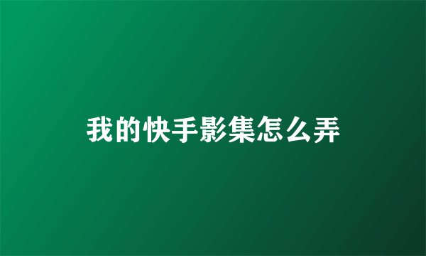 我的快手影集怎么弄
