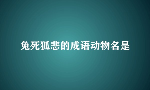 兔死狐悲的成语动物名是