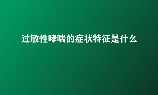过敏性哮喘的症状特征是什么