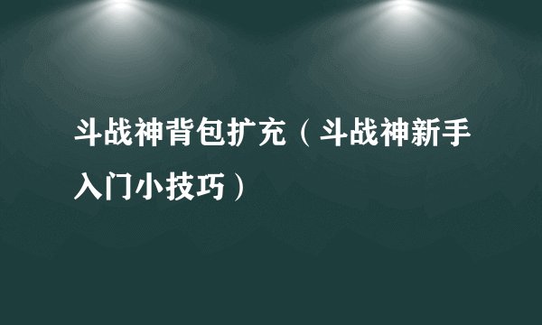 斗战神背包扩充（斗战神新手入门小技巧）