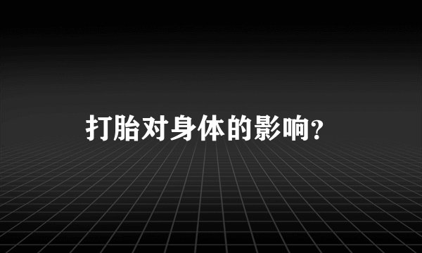 打胎对身体的影响？