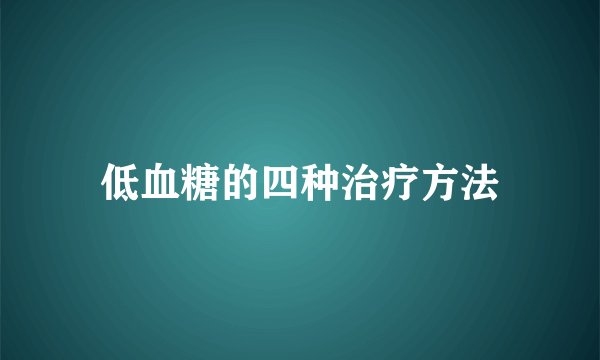 低血糖的四种治疗方法