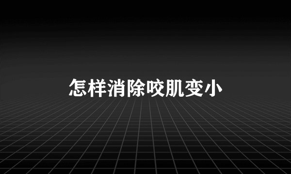 怎样消除咬肌变小
