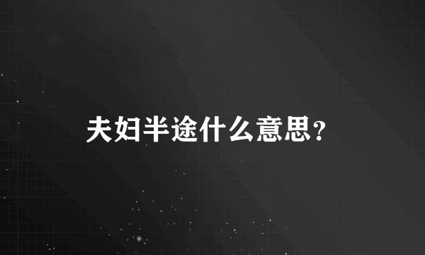 夫妇半途什么意思？