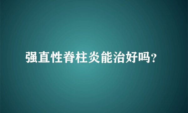强直性脊柱炎能治好吗？