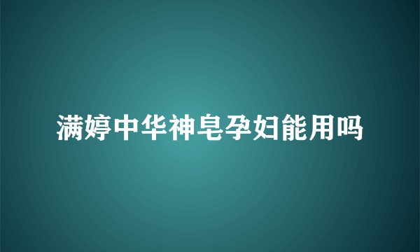 满婷中华神皂孕妇能用吗