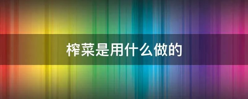 榨菜是用什么做的