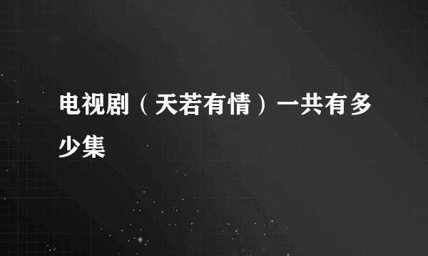 电视剧（天若有情）一共有多少集