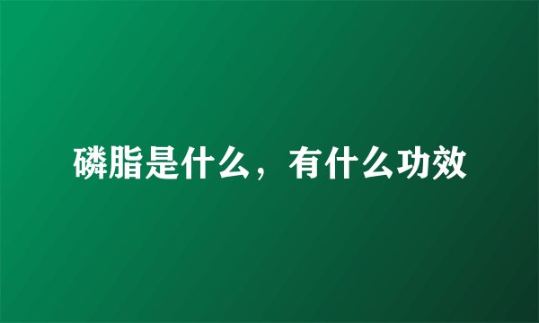 磷脂是什么，有什么功效