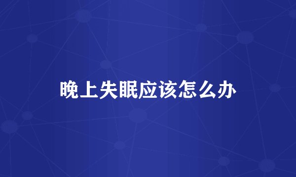 晚上失眠应该怎么办