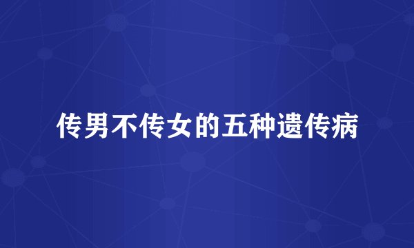 传男不传女的五种遗传病