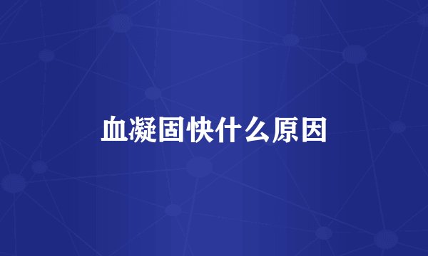 血凝固快什么原因