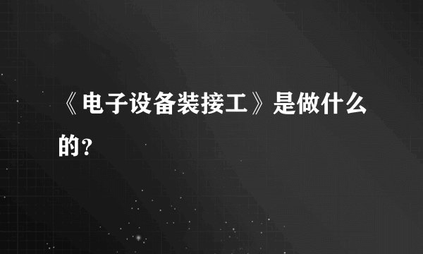《电子设备装接工》是做什么的?
