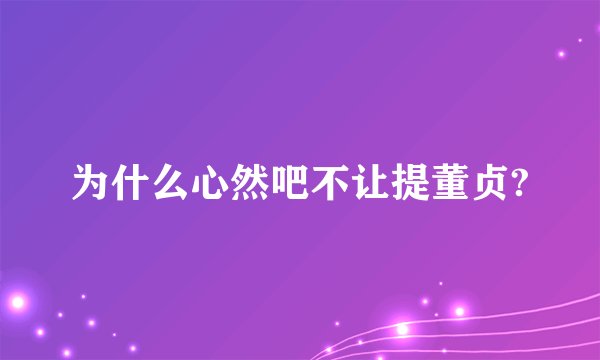 为什么心然吧不让提董贞?