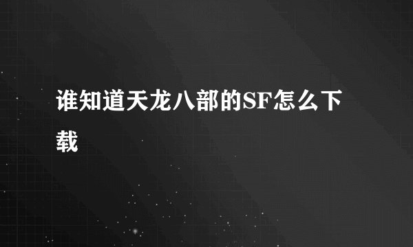 谁知道天龙八部的SF怎么下载