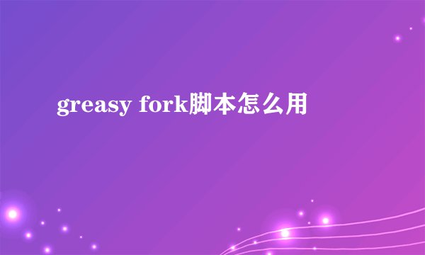 greasy fork脚本怎么用