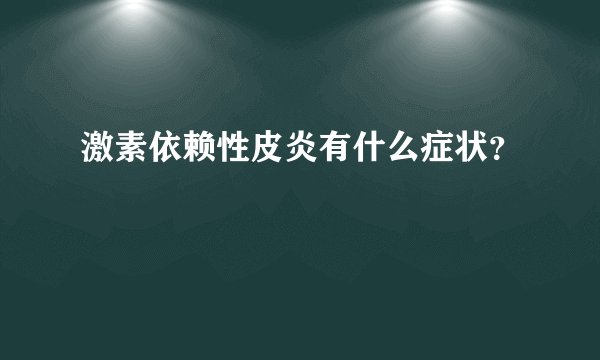 激素依赖性皮炎有什么症状？