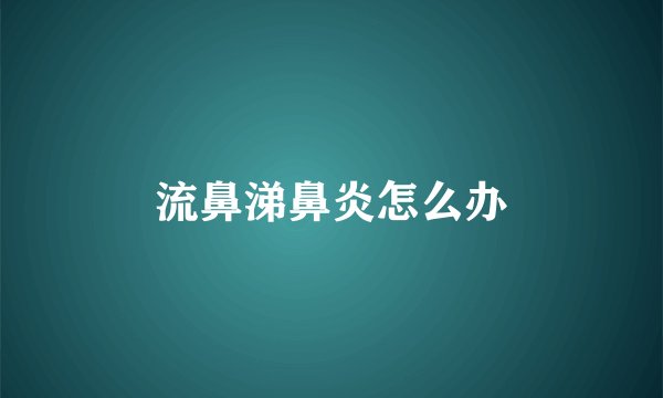 流鼻涕鼻炎怎么办