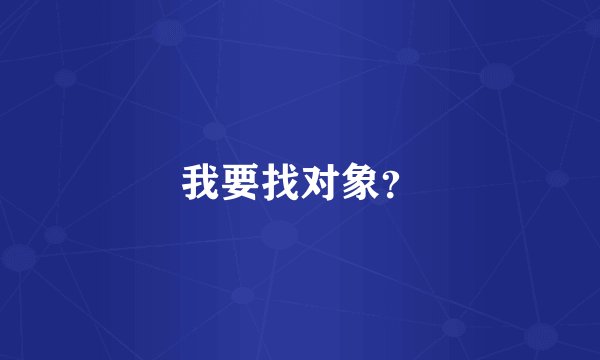 我要找对象？